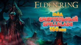 Elden Ring - Эндгейм гайд. Смертельный Spellblade | 150 лвл (4K 60FPS).