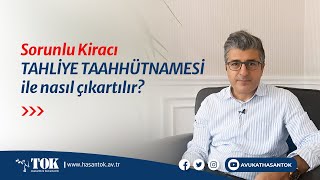 Sorunlu kiracı tahliye taahhütnamesi ile nasıl çıkarılır? | Avukat Hasan Tok