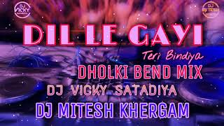 DIL LE GAYI TERI BINDIYA DHLOKI BEND MIX BY DJ VICKY SATADIYA AND DJ MITESH KHERGAM