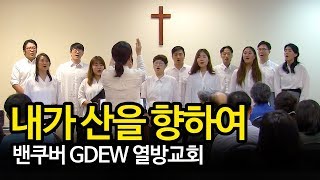 내가 산을 향하여 (곡.신상우) | 밴쿠버 GDEW열방교회 성가대