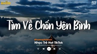 Nhiều Khi Ta Muốn Tìm Về Chốn Yên Bình TikTok - Sầu Tương Tư, Nổi Gió Lên, Nhắn Rằng Anh Nhớ Em