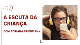 A ESCUTA DA CRIANÇA, COM ADRIANA FRIEDMANN