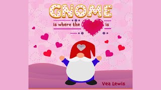 Gnome is Where the Heart is: A Valentine's Day Story for Kids by Vea Lewis | Valentine's Read Aloud