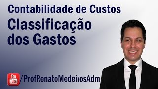 Contabilidade de Custos - Aula 17 (Classificação dos Gastos)