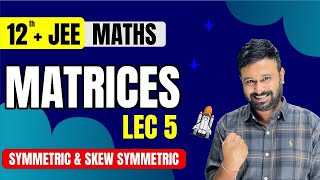 Matrices Lec 5 | Symmetric & Skew Symmetric Matrices | Class 12 + JEE Maths | JEE Mains & Advanced