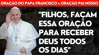 [REALIZE ESSE PEDIDO DO PAPA FRANCISCO] - Oração do Papa Francisco para receber Deus.