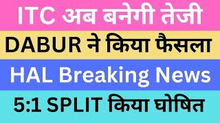 ITC अब बनेगी तेजी | DABUR ने किया फैसला | HAL Breaking News | 5:1 SPLIT किया घोषित