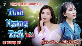 LK  Bolero Tâm Trạng - TÌNH NGANG TRÁI 1 & 2 - Mỹ Nhung - Diễm Trang - Hai giọng hát quá ngọt ngào