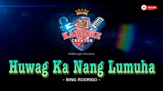 HUWAG KA NANG LUMUHA | Bing Rodrigo | KARAOKE CREATOR STUDIO #bingrodrigo #karaoke #cover #lyrics