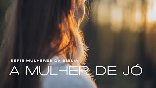 A Mulher de Jó - Série mulheres da Bíblia