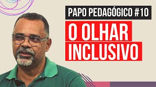 O Olhar Inclusivo - Papo Pedagógico #10 - Professor Júlio Furtado | Sala dos Professores