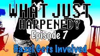 Episode 7 - Hazel Gets Involved | What Just Happened?