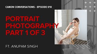 Canon Conversations | Episode Ten: Portrait Photography ft. Anupam Singh - Part 1/3