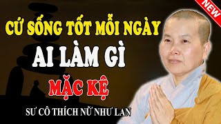 CỨ SỐNG TỐT MỖI NGÀY AI LÀM GÌ KỆ AI (Nghe Rất Thấm) - Pháp Thoại Sư Cô Như Lan