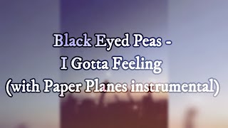 Black Eyed Peas - I Gotta Feeling (with Paper Planes instrumental)