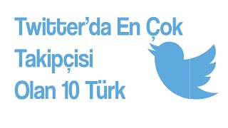 Twitter'da En Çok Takipçisi Olan 10 Türk - Birkaç Bilgi