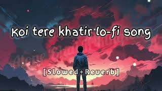 Koi tere khatir lo-fi song {slowed+reverb} no copyright clame ©️🚫 used head phone 🎧😌