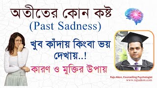 অতীতের কোন কষ্ট (Past Sadness) খুব কাঁদায় কিংবা ভয় দেখায়: কারণ ও চিকিৎসা | সাইকোলজিস্ট রাজু আকন