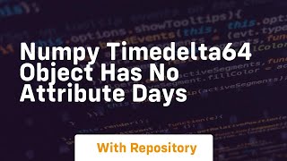 numpy timedelta64 object has no attribute days