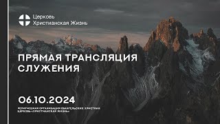 06.10.2024 Прямая трансляция служения Церкви «ХРИСТИАНСКАЯ ЖИЗНЬ»