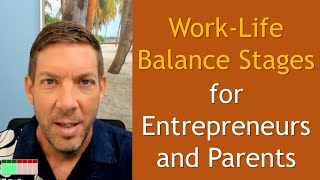 Work Life Balance Stages for Entrepreneurs and Parents