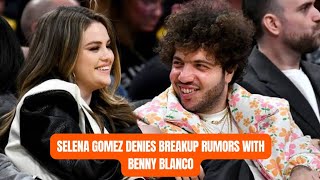 SELENA GOMEZ DENIES BREAKUP RUMORS WITH BENNY BLANCO