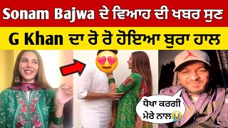 Sonam Bajwa ਦੇ ਵਿਆਹ ਦੀ ਖਬਰ ਸੁਣ G Khan ਦਾ ਟੁੱਟਿਆ ਦਿਲ😭💔 | Sonam bajwa marriage | G Khan Perpose Sonam