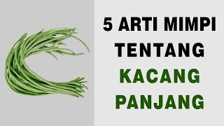 5 Arti Mimpi Tentang Kacang Panjang