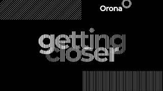 Getting Closer | Orona