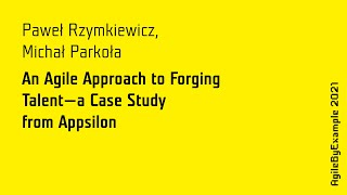 AgileByExample 2021: P. Rzymkiewicz & M. Parkoła - An Agile Approach to Forging Talent