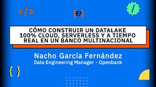 Cómo construir un DataLake 100% Cloud, Serverless y a tiempo real... - Nacho García - Codemotion 23