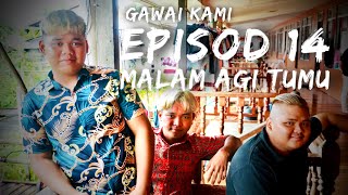 GAWAI KAMI EP14 | Malam Agi Tumu