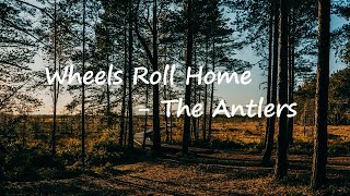 The Antlers – Wheels Roll Home Lyrics