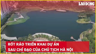 Rốt ráo triển khai dự án sau chỉ đạo của Chủ tịch Hà Nội | Báo Lao Động