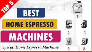 Best Home Espresso Machines: 5 Top Espresso Machines For Home