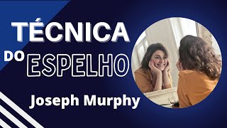 TÉCNICA DO ESPELHO - JOSEPH MURPHY