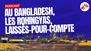 Au Bangladesh, les Rohingyas, laissés-pour-compte | MSF [PODCAST]