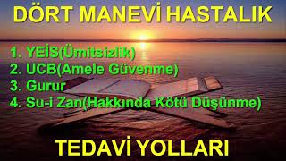 DÖRT MANEVİ HASTALIK: 1. ÜMİTSİZLİK 2. UCB 3. GURUR 4. SU-İ ZAN