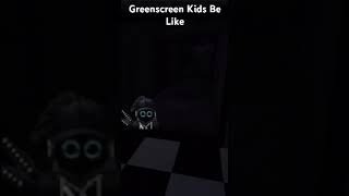 Greenscreen Kids Be Like