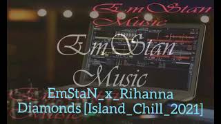 EmStaN ft. Rihanna - Diamonds [Island_Chill_2021]