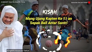 🔵 KISAH Mang Ujang Kapten Ke-11 an Sepak  Ball Antar Santri 😃 | Voice : Almghfrlh Abuya Uci Turtusi