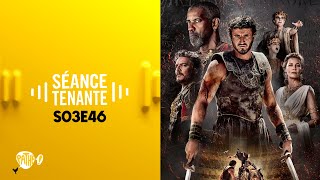 SÉANCE TENANTE S03E46 - Gladiator II : focus sur l'évènement de cette fin d'année !