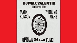 "Uptown Funk" (DJ Max Valentin Disco Remix) - Mark Ronson ft.  Bruno Mars