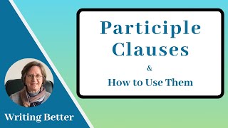 Participle Clauses | Participial Phrases(& How to Use Them)