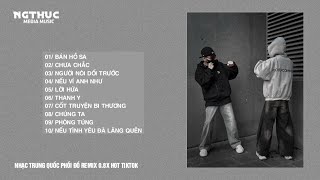 TOP 10 BẢN NHẠC TRUNG QUỐC REMIX 0.8X | BÁN HỒ SA, CHƯA CHẮC, NGƯỜI NÓI DOI TRƯỚC ... HOT TIKTOK