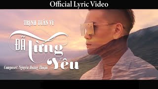 Đã Từng Yêu - Trịnh Tuấn Vỹ (Composer: Nguyễn Hoàng Thuận) | Official Lyric Video