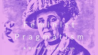 A Brief Introduction to Feminist Pragmatism