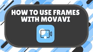 How to Use Frames In Movavi Video Editor Plus 2021