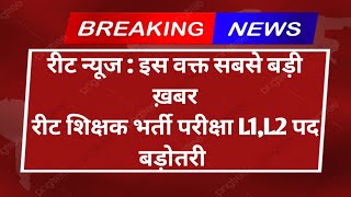 रीट न्यूज: आज की सबसे बड़ी ख़बर शिक्षक भर्ती परीक्षा L1, L2 पदो में बढ़ोतरी।