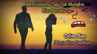 Celine Dion - I Love You Goodbye ... || Mencintaimu Tapi Tak Mungkin Bisa Bersatu !